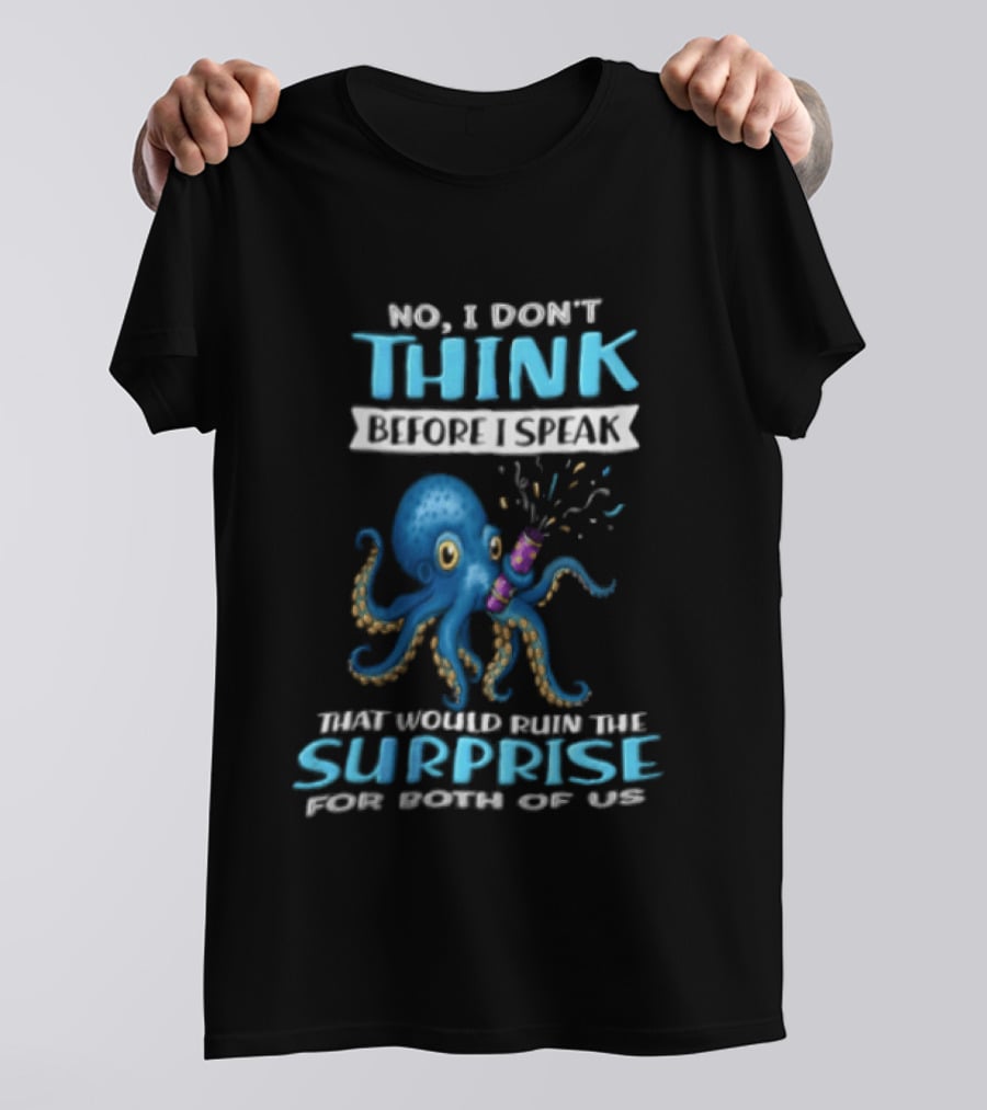 No I Don't Think Before I Speak Octopus Surprise For Both Of Us T-Shirt