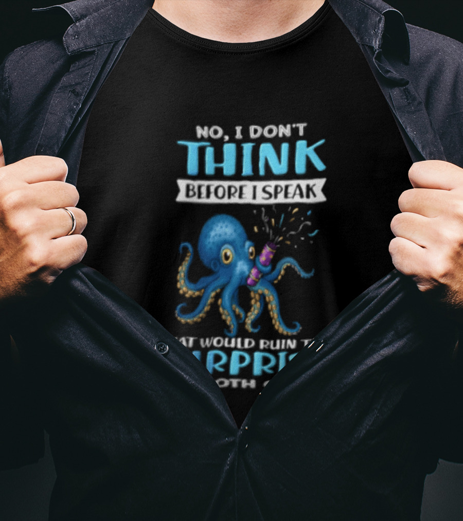 No I Don't Think Before I Speak Octopus Surprise For Both Of Us T-Shirt