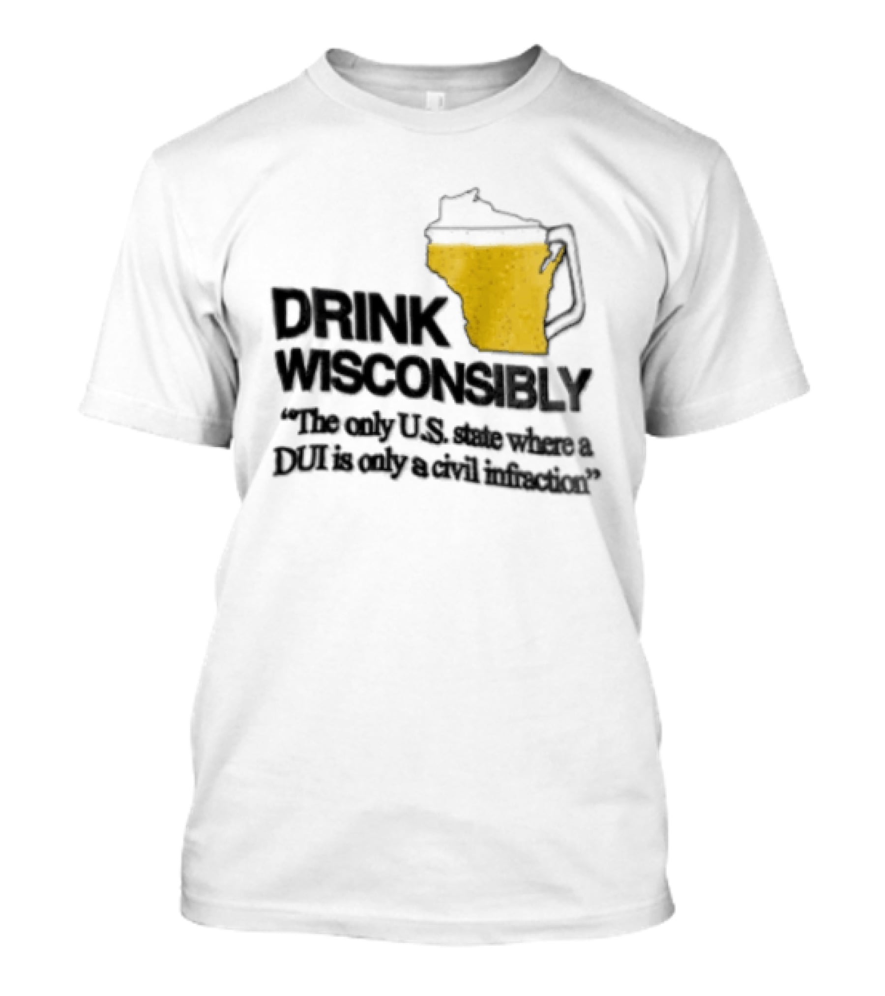 Drink Wisconsibly The Only USA State Where A DUI Is Only A Civil Infraction T-Shirt