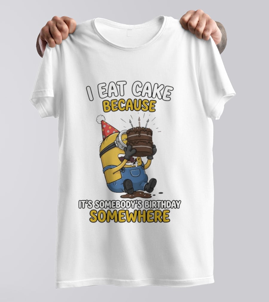 Minion I Eat Cake Because It's Somebody's Birthday Somewhere T-Shirt