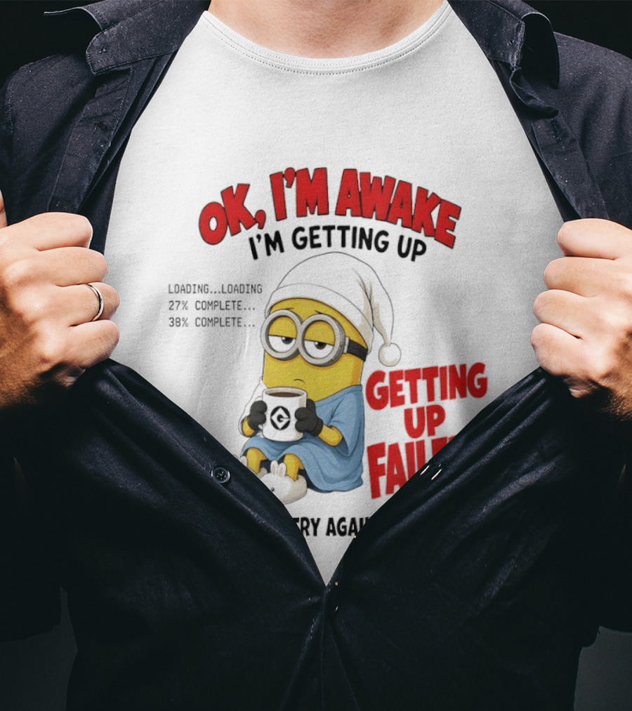 Minion OK I'm Awake Getting Up Failed Please Try Again Later T-Shirt
