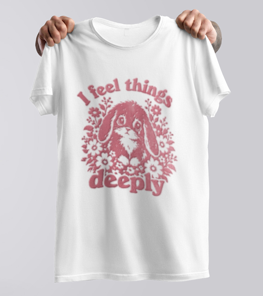 I Feel Things Deeply Rabbit Floral T-Shirt