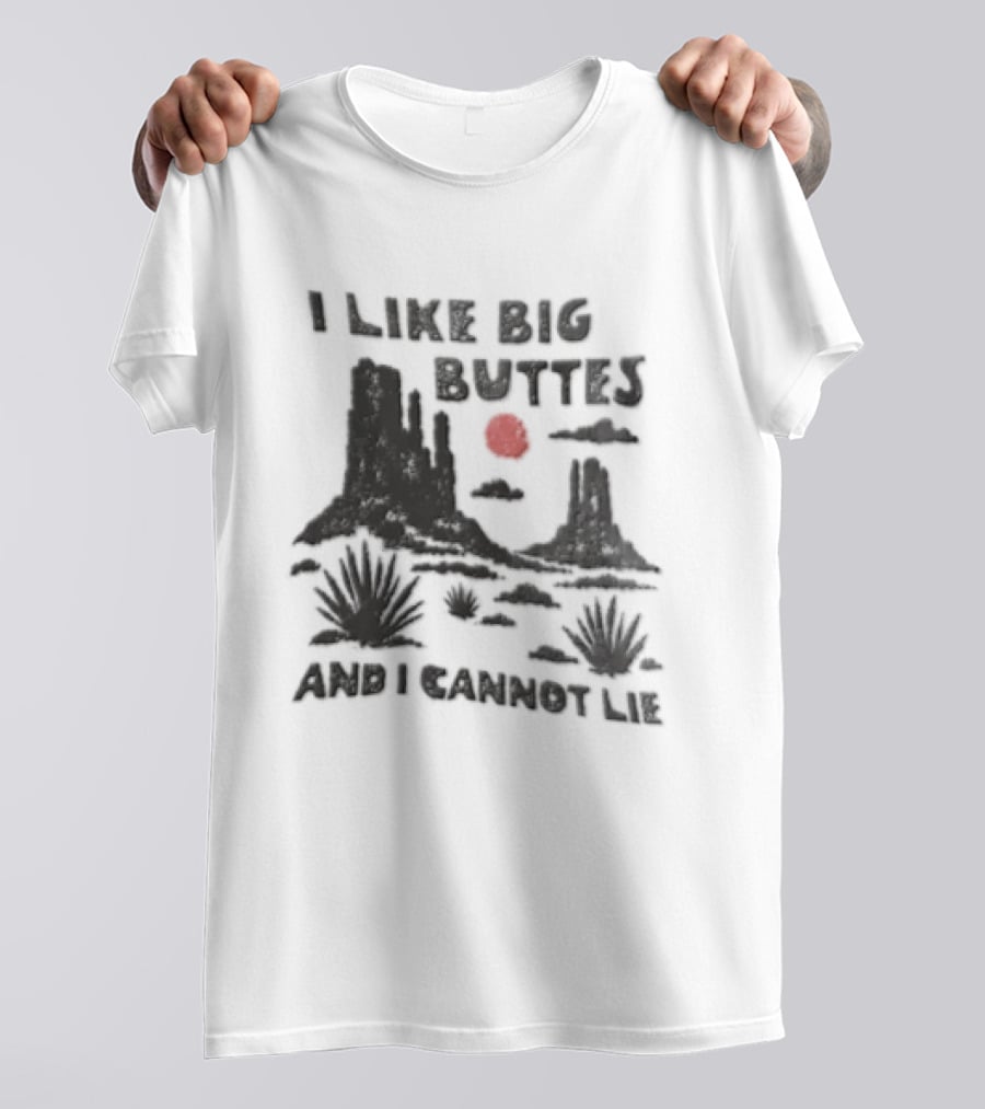 I Like Big Buttes And I Cannot Lie Desert Landscape Cactus Sunset Red Sun T-Shirt