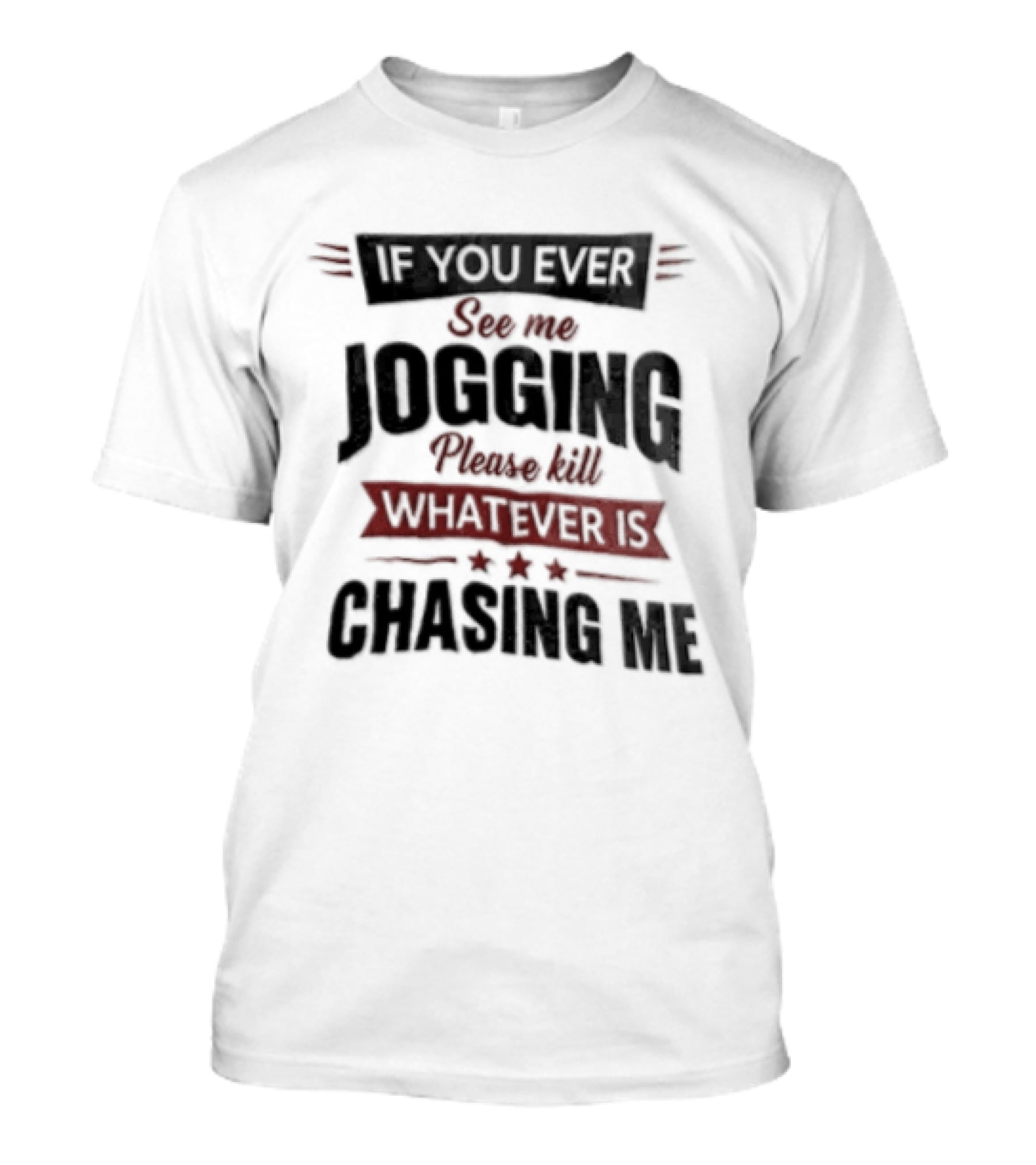 If You Ever See Me Jogging Please Kill Whatever Is Chasing Me T-Shirt
