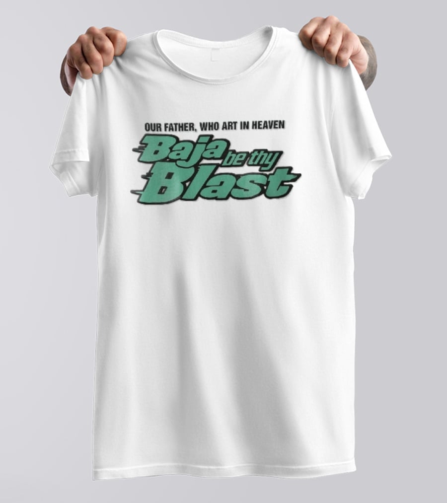 Our Father Who Art In Heaven Baja Be Thy Blast T-Shirt