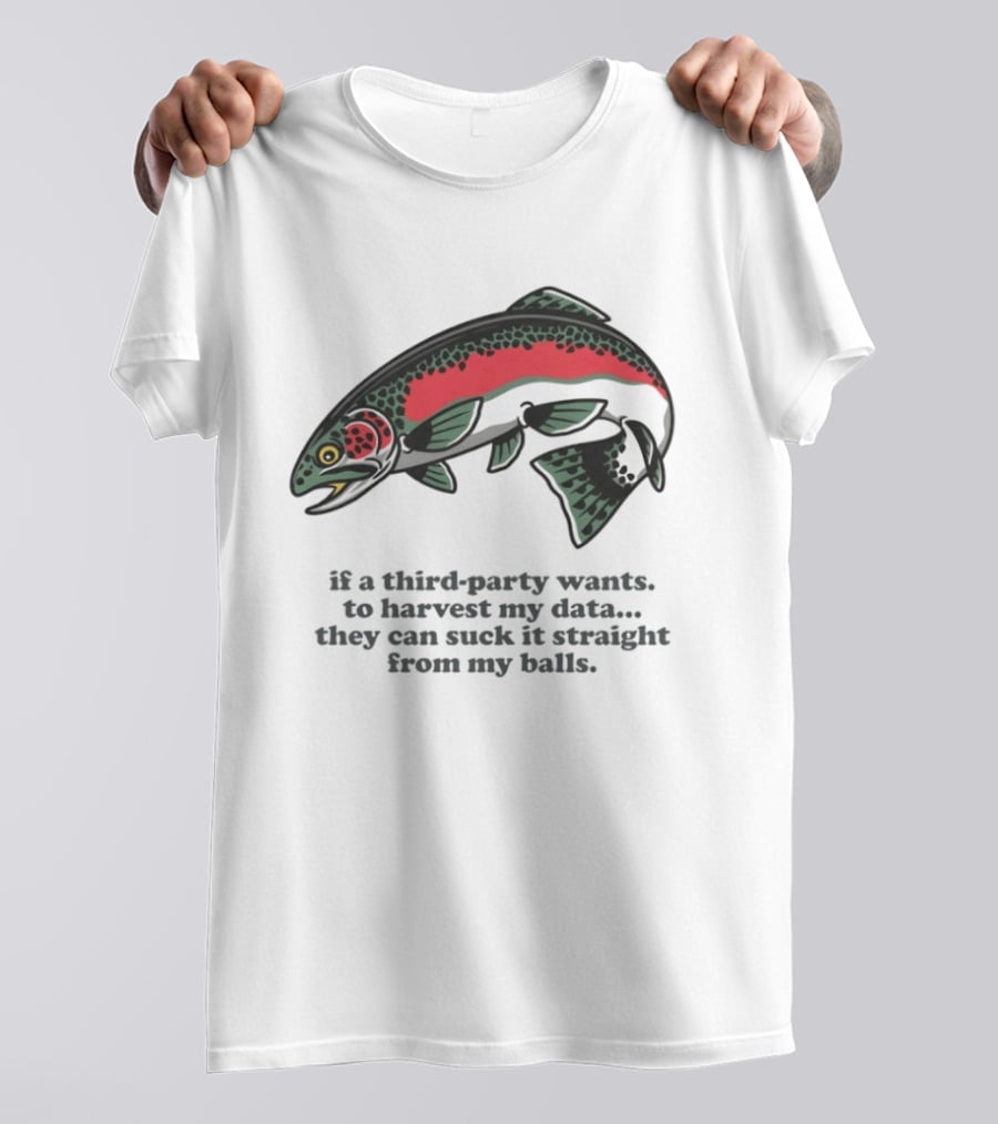 Rainbow Trout If A Third Party Wants To Harvest My Data They Can Suck It Straight From My Baits T-Shirt