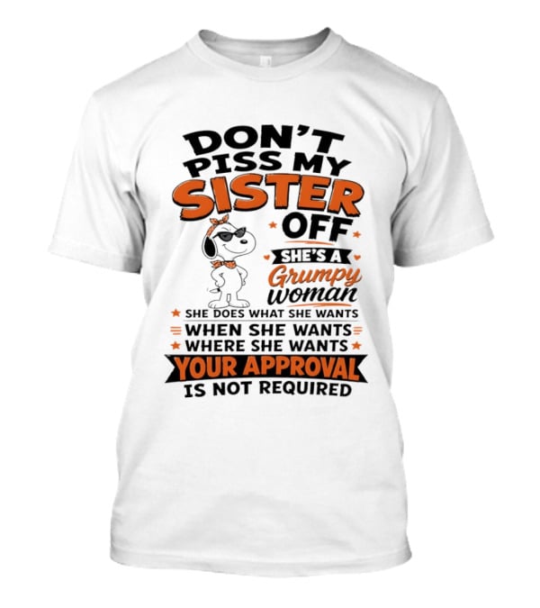 Snoopy Don't Piss My Sister Off She's A Grumpy Woman Your Approval Is Not Required T-Shirt