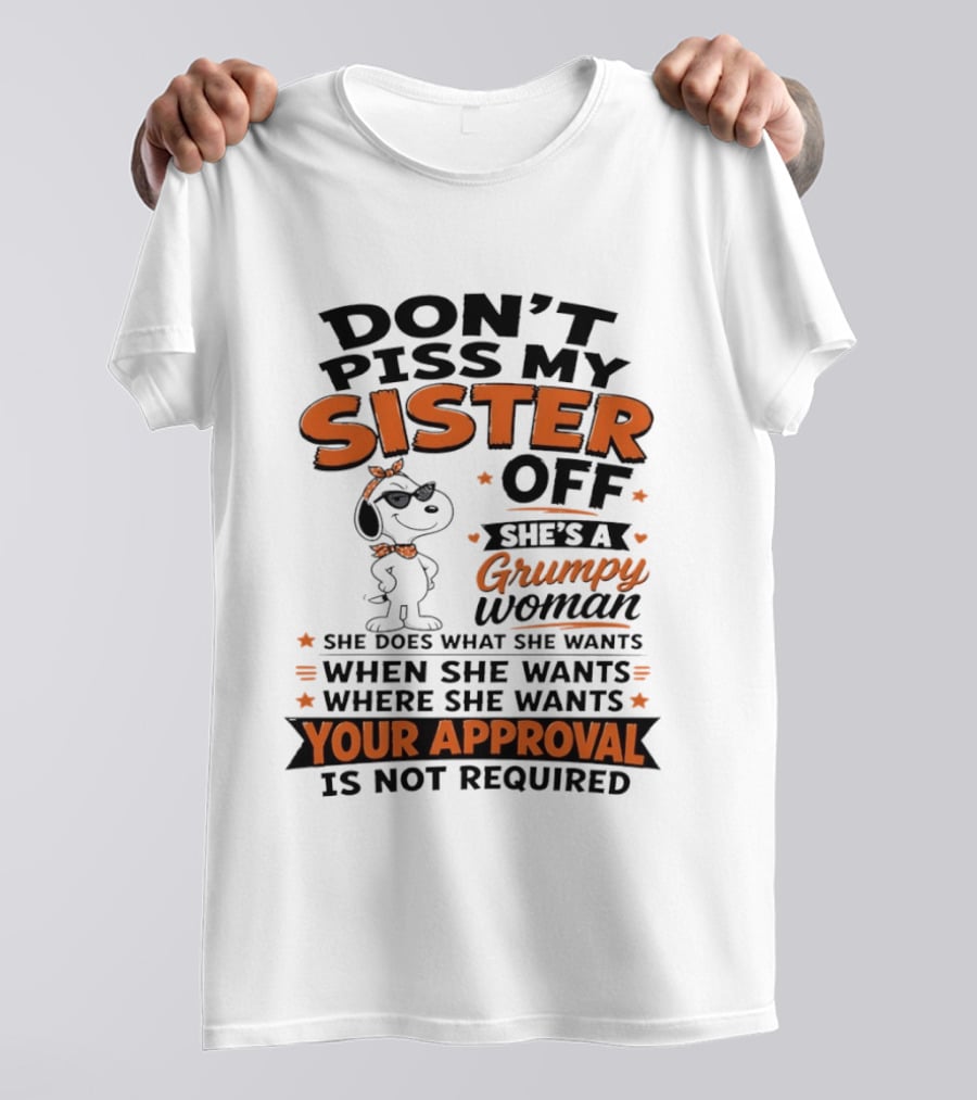 Snoopy Don't Piss My Sister Off She's A Grumpy Woman Your Approval Is Not Required T-Shirt