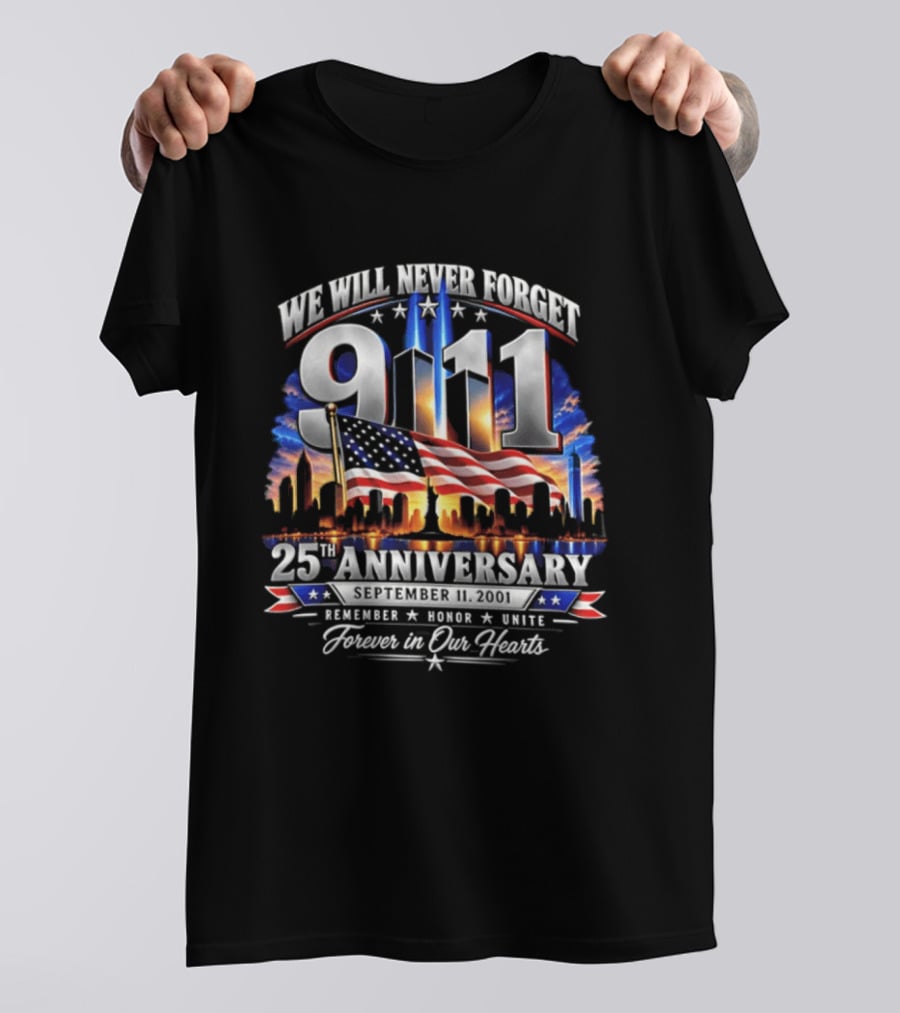 We Will Never Forget 911 25th Anniversary Remember Honor Unite Forever In Our Hearts T-Shirt