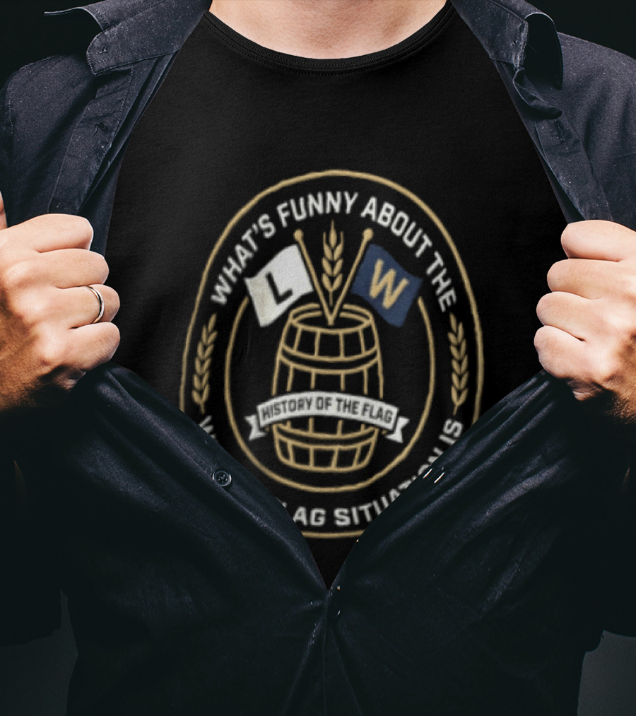 What's Funny About The Whole L Flag Situation Is W Barrel T-Shirt