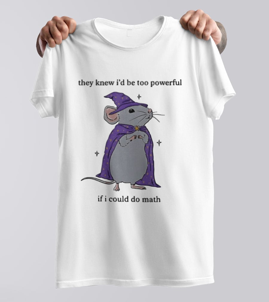 They Knew I'd Be Too Powerful If I Could Do Math Wizard Mouse In Purple Cloak And Hat T-Shirt