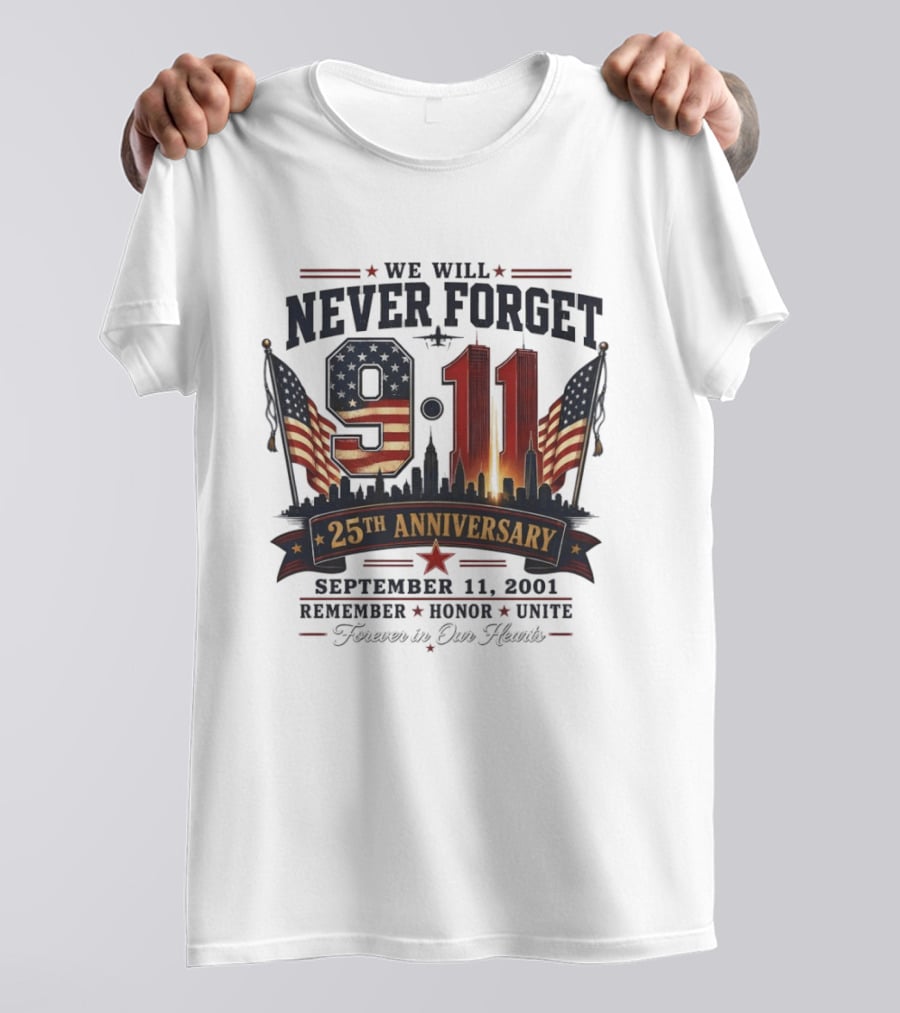 We Will Never Forget 9 11 25th Anniversary September 11 2001 Remember Honor Unite Forever In Our Hearts T-Shirt