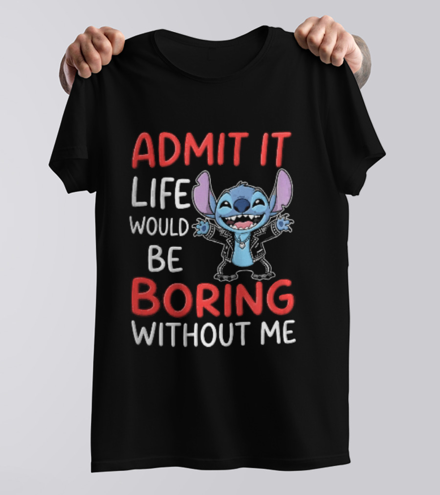Admit It Life Would Be Boring Without Me Cartoon Stitch T-Shirt
