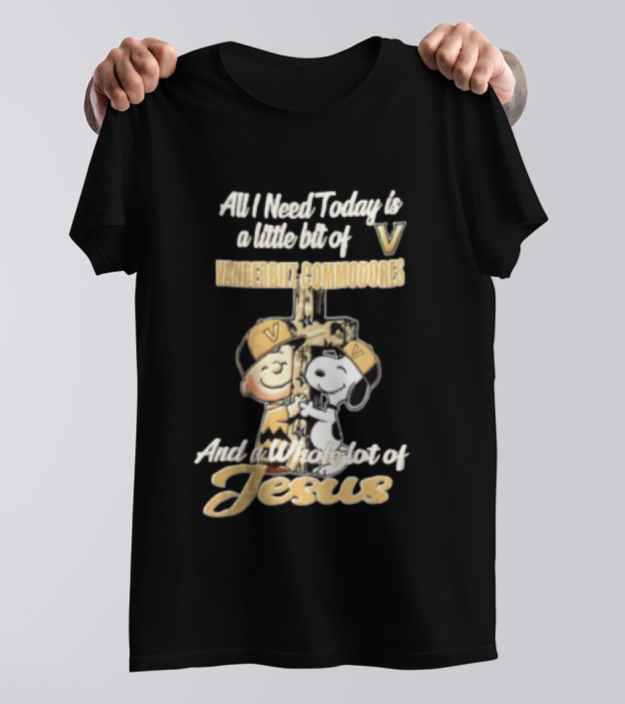 All I Need Today Is A Little Bit Of Vanderbilt Commodores And A Whole Lot Of Jesus Charlie Brown Snoopy T-Shirt