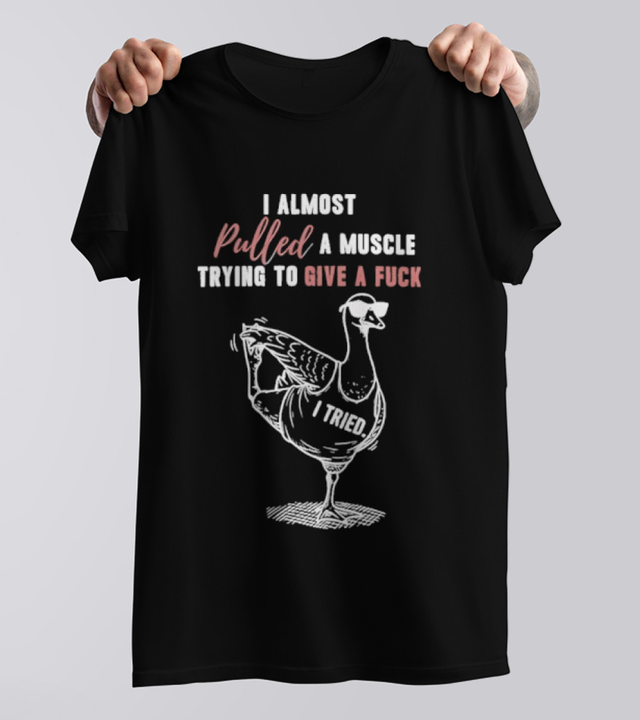 I Almost Pulled A Muscle Trying To Give A Fuck Goose Yoga T-Shirt