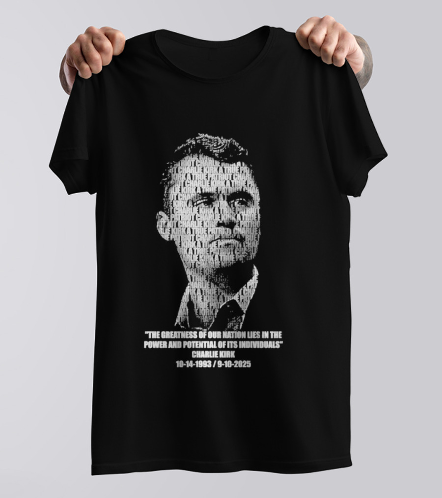 Charlie Kirk The Greatness Of Our Nation Lies In The Power And Potential Of Its Individuals T-Shirt