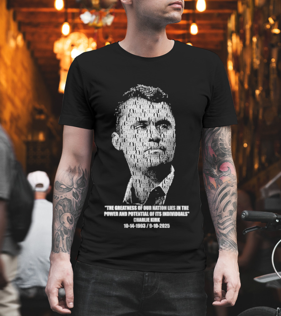 Charlie Kirk The Greatness Of Our Nation Lies In The Power And Potential Of Its Individuals T-Shirt