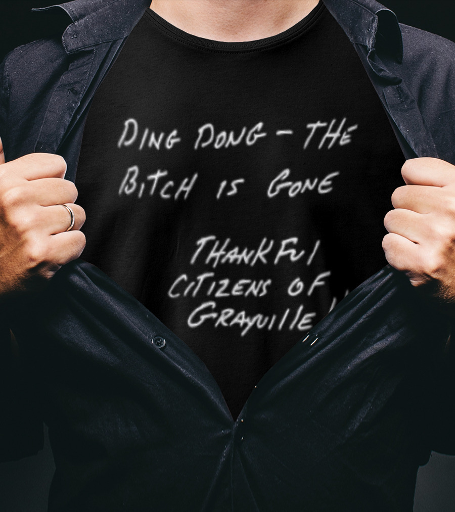 Ding Dong The Bitch Is Gone Thankful Citizens Of Grayville Phrase T-Shirt