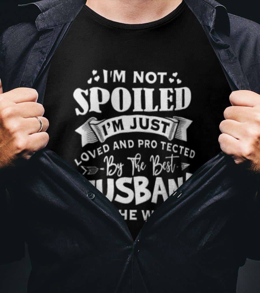 I'm Not Spoiled I'm Just Loved And Protected By The Best Husband In The World T-Shirt