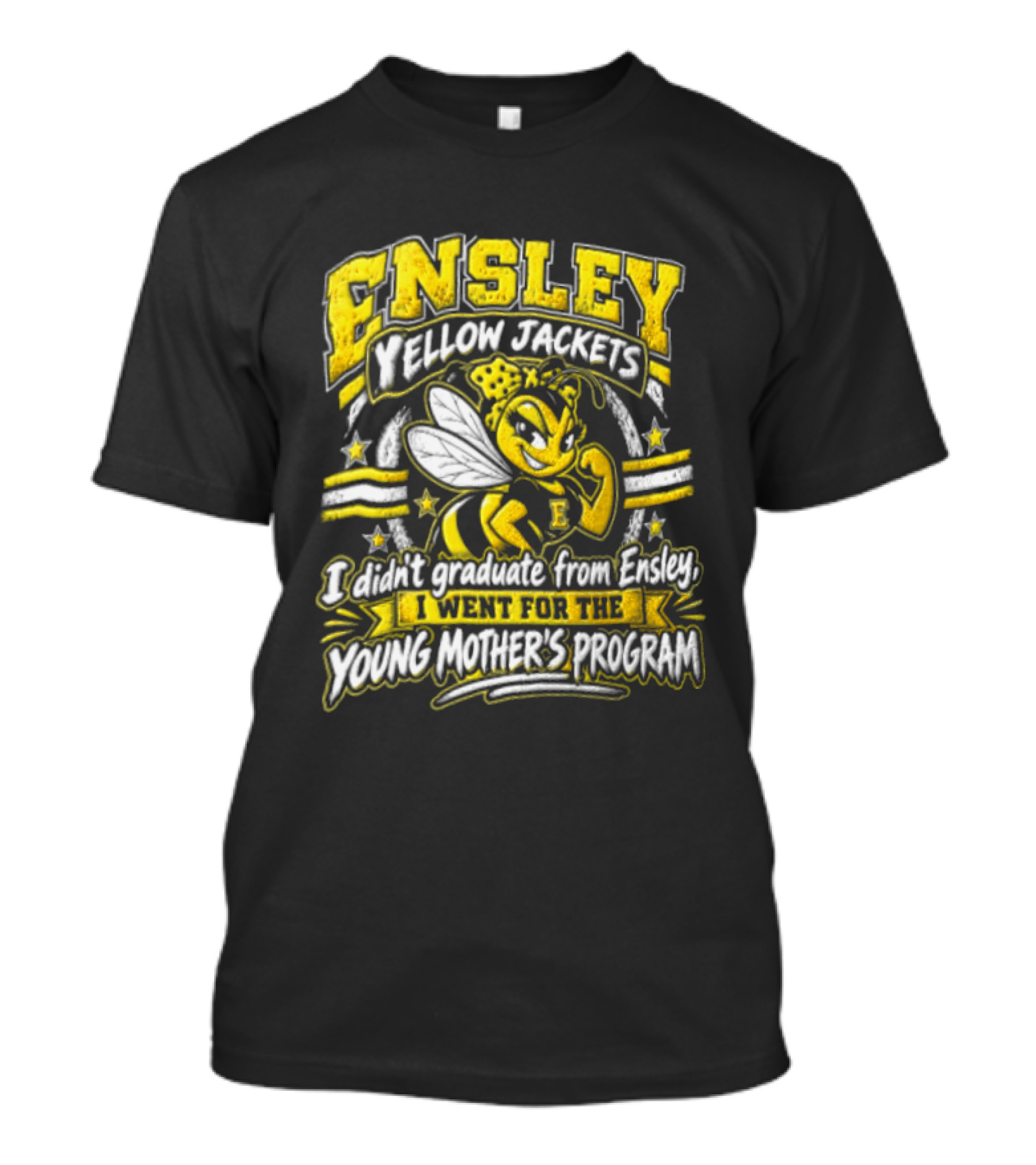 Ensley Yellow Jackets I Didn't Graduate From Ensley I Went For The Young Mother's Program T-Shirt
