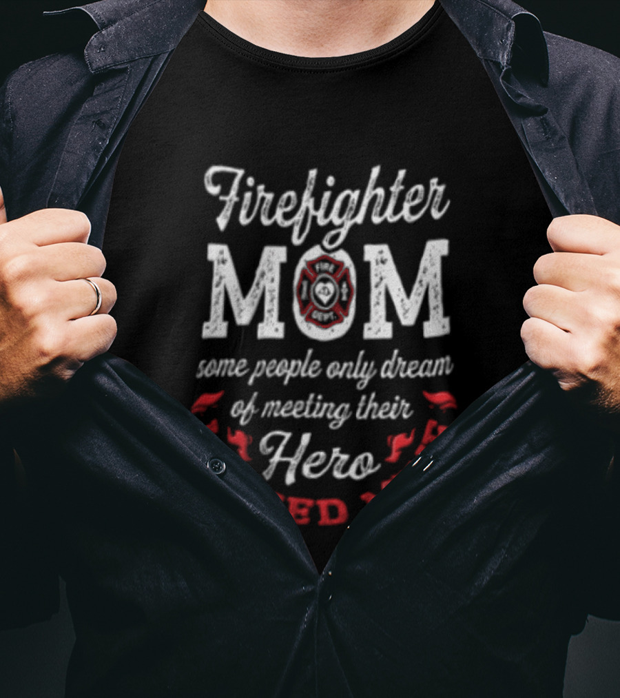 Firefighter Mom Some People Only Dream Hero I Raised Mine T-Shirt