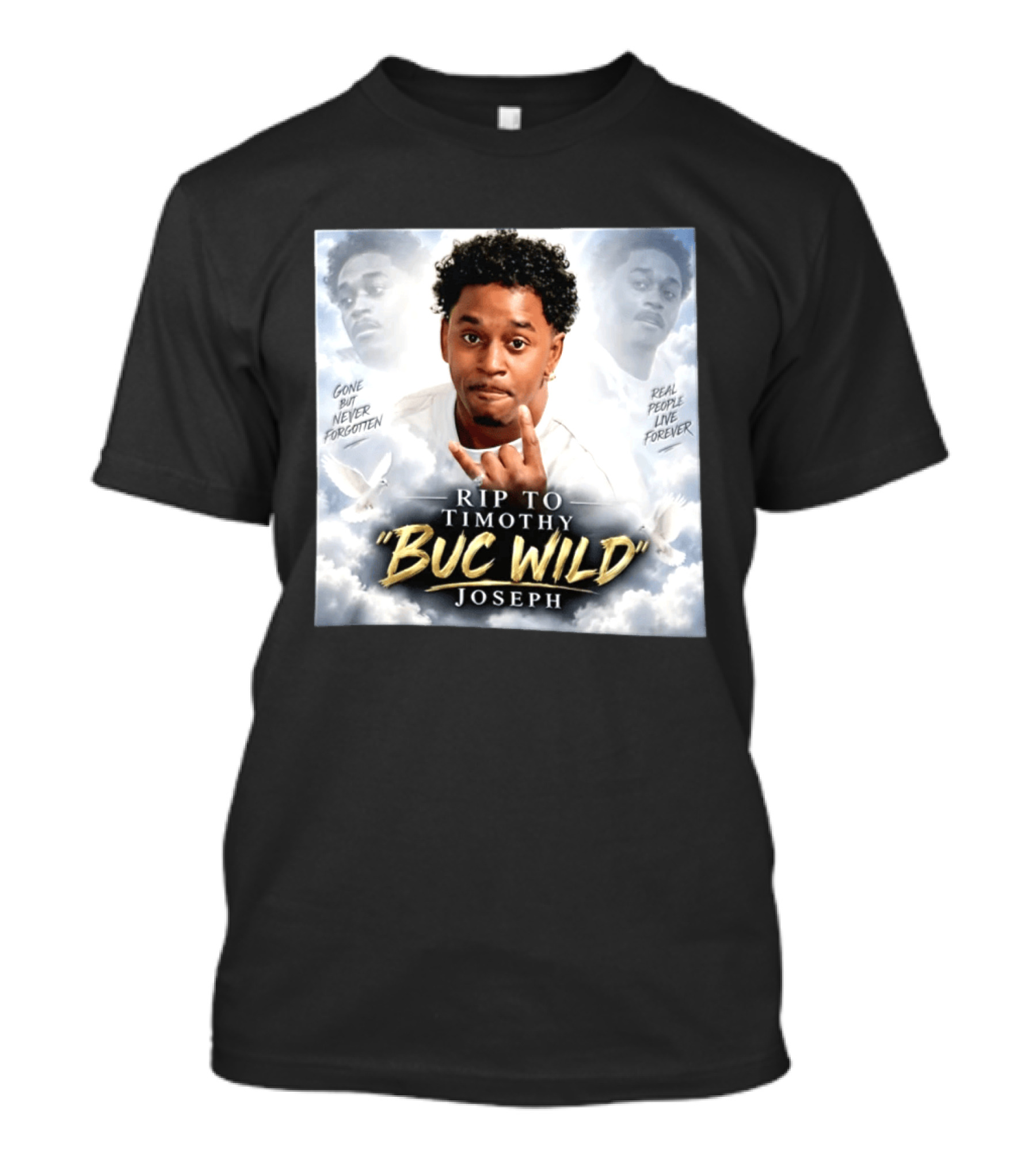 RIP Timothy "Buc Wild" Joseph Gone But Never Forgotten Real People Live Forever T-Shirt