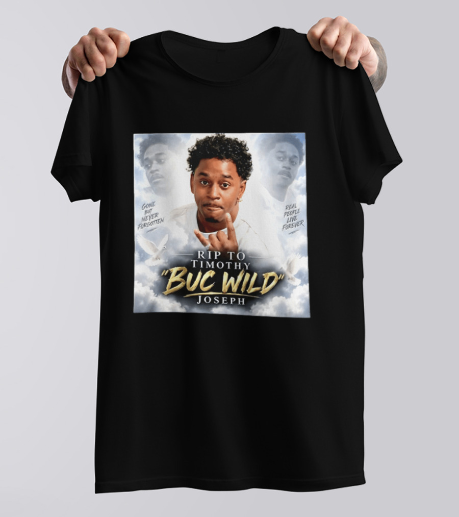 RIP Timothy "Buc Wild" Joseph Gone But Never Forgotten Real People Live Forever T-Shirt