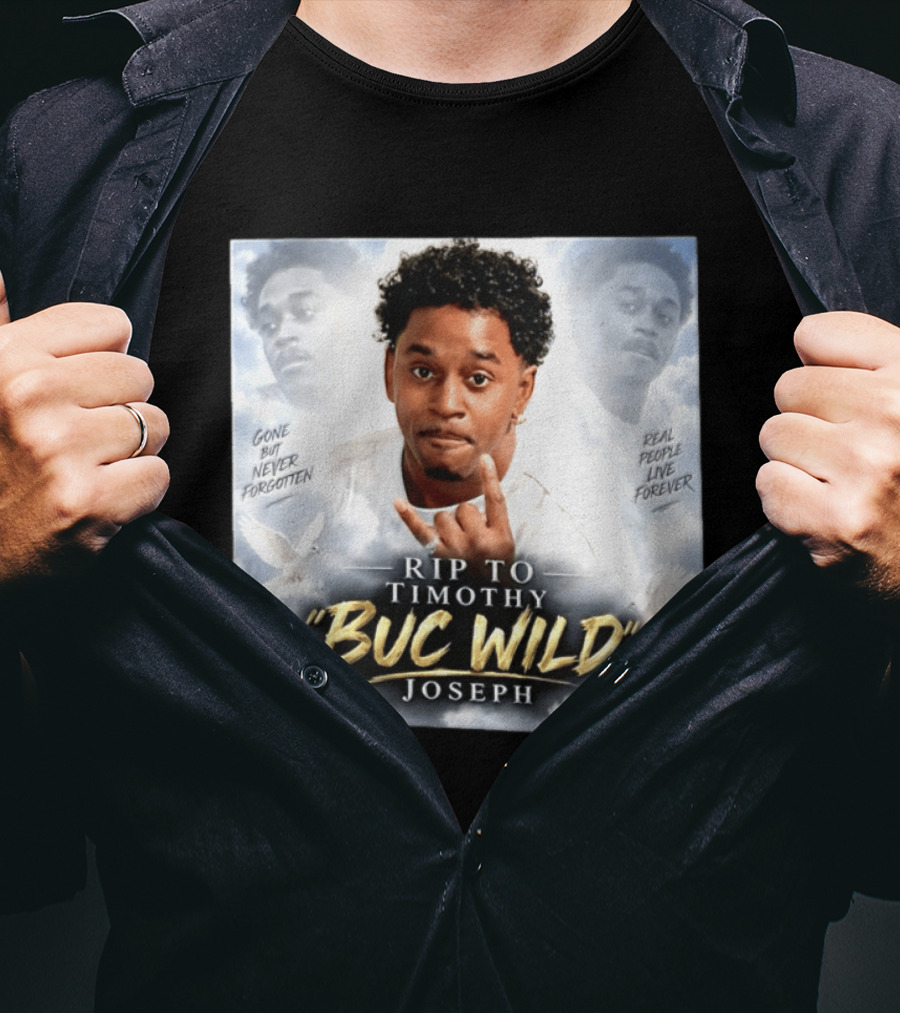 RIP Timothy "Buc Wild" Joseph Gone But Never Forgotten Real People Live Forever T-Shirt