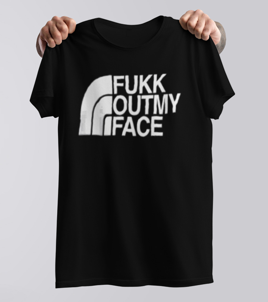 Fukk Out My Face Northerly Pun T-Shirt