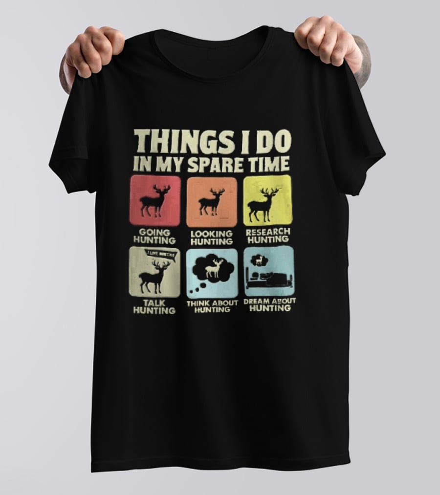 Things I Do In My Spare Time Going Hunting Looking Hunting Research Hunting Talk About Hunting Think About Hunting T-Shirt