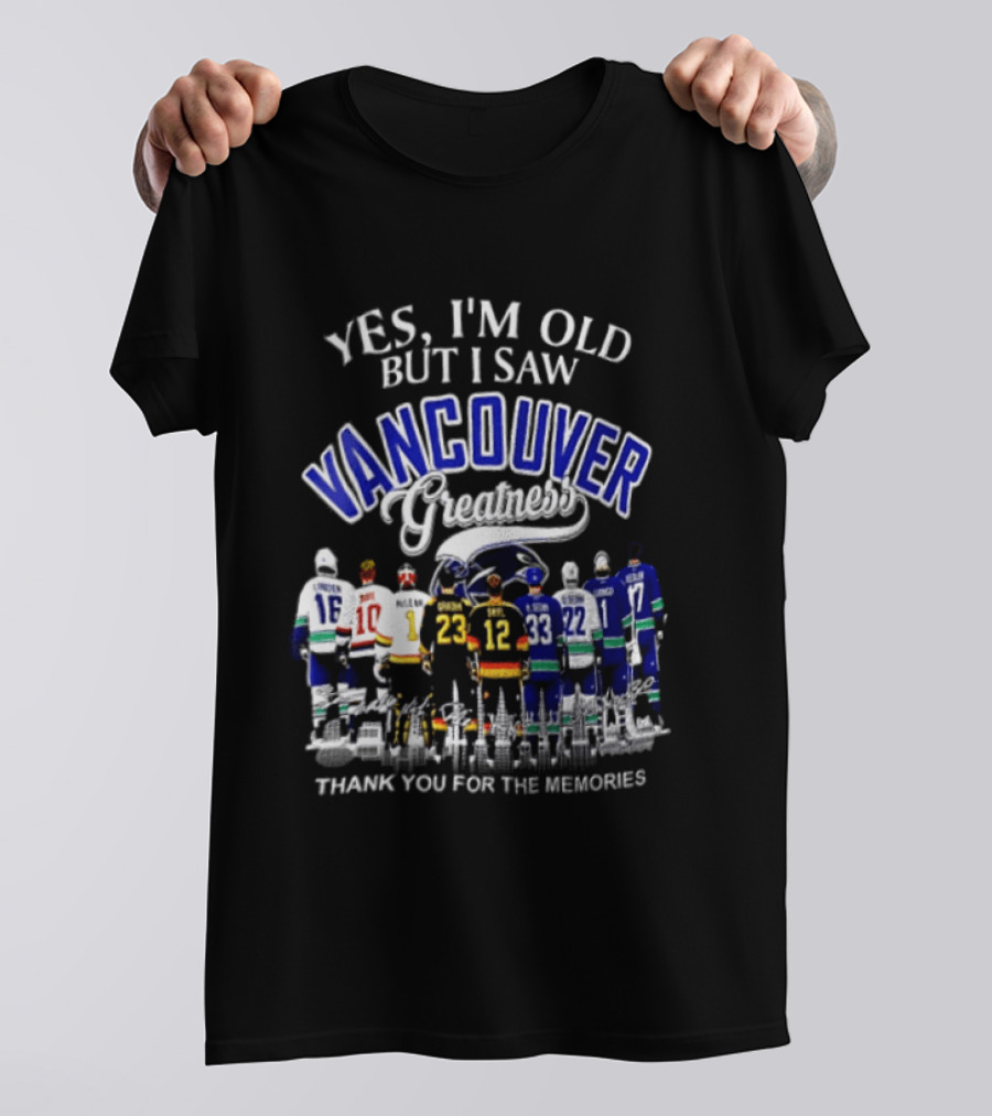Yes I'm Old But I Saw Vancouver Greatness Thank You For The Memories T-Shirt