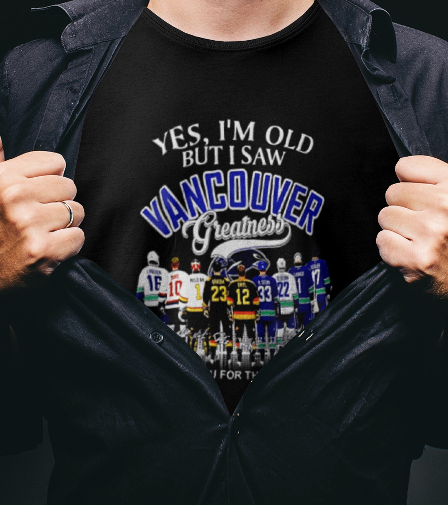 Yes I'm Old But I Saw Vancouver Greatness Thank You For The Memories T-Shirt