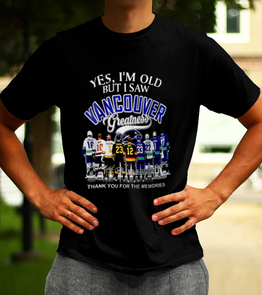 Yes I'm Old But I Saw Vancouver Greatness Thank You For The Memories T-Shirt
