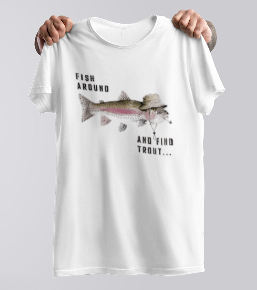 Fish Around Rainbow Trout Wearing Hat Find Your Trout T-Shirt