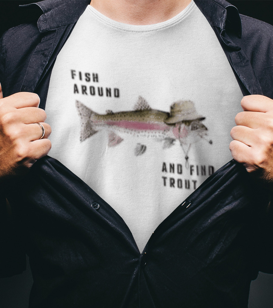 Fish Around Rainbow Trout Wearing Hat Find Your Trout T-Shirt