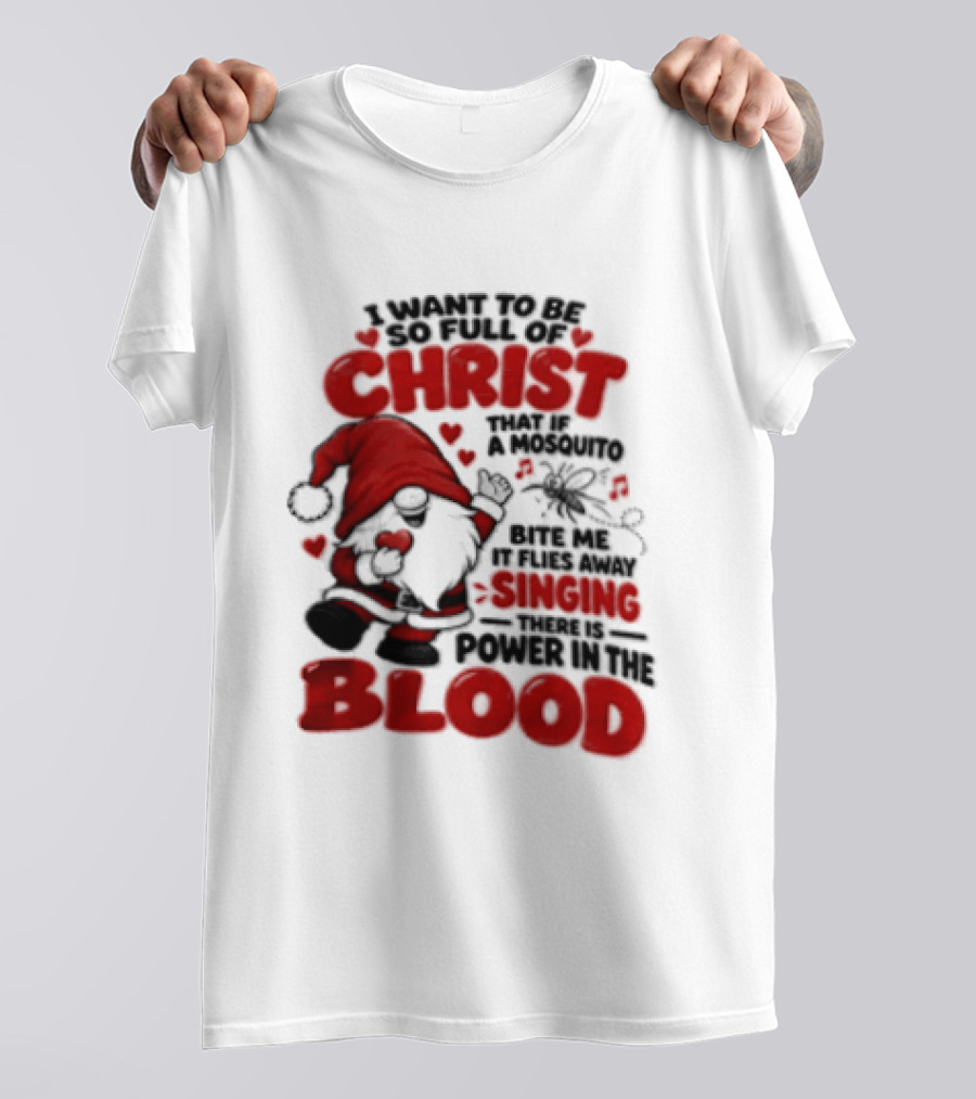 I Want To Be So Full Of Christ That If A Mosquito Bites Me It Flies Away Singing There Is Power In The Blood Gnome Christian Humor T-Shirt
