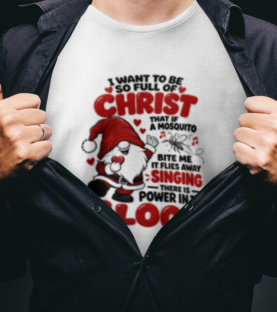 I Want To Be So Full Of Christ That If A Mosquito Bites Me It Flies Away Singing There Is Power In The Blood Gnome Christian Humor T-Shirt