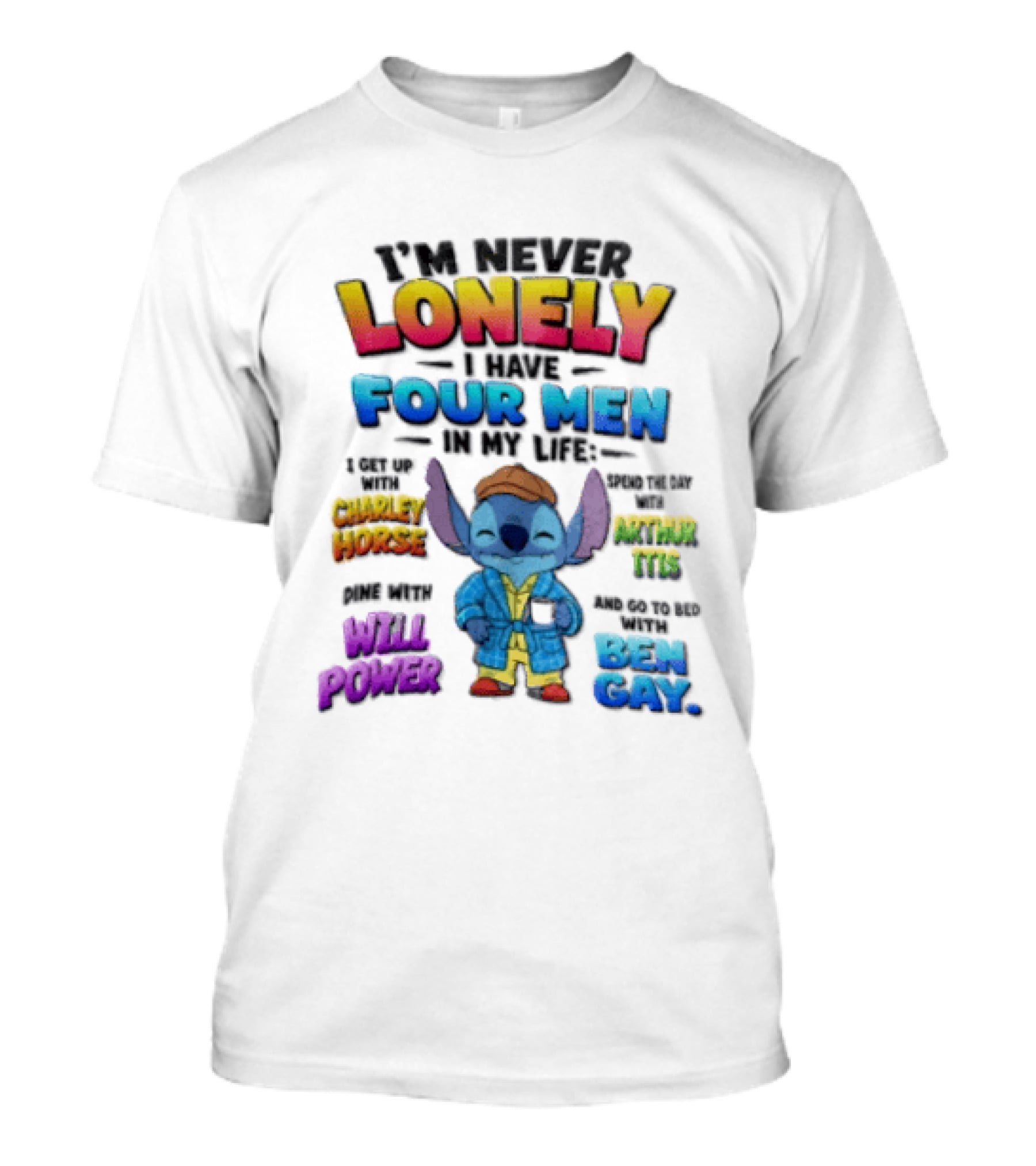I'm Never Lonely I Have Four Men In My Life Stitch Chadler Horse Arthur Itis Will Power Ben Gay T-Shirt