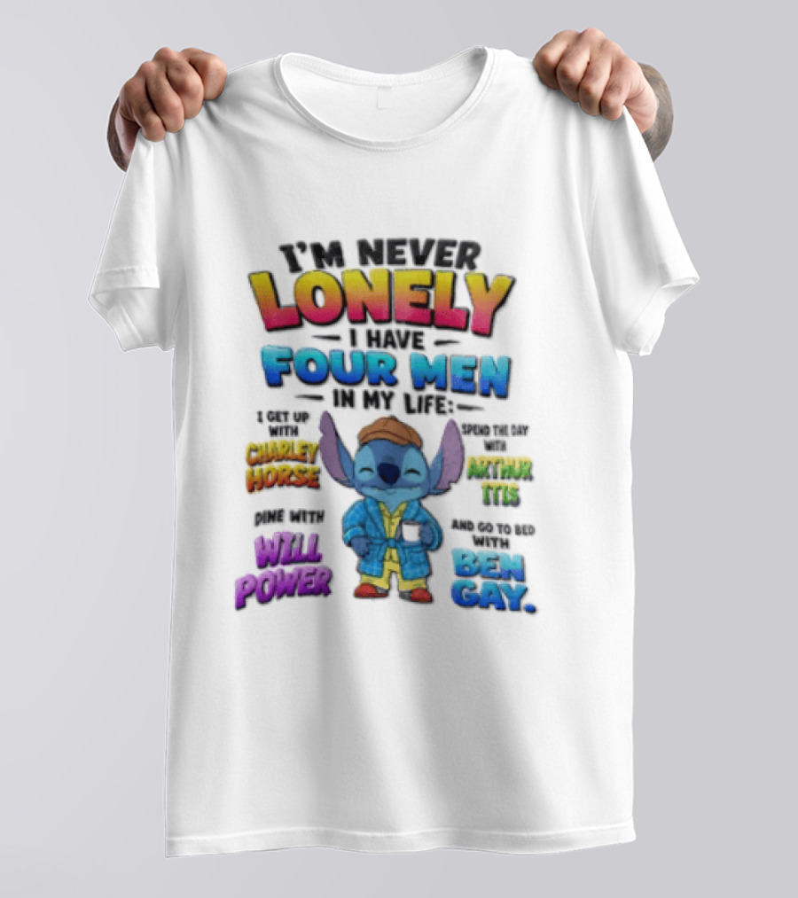 I'm Never Lonely I Have Four Men In My Life Stitch Chadler Horse Arthur Itis Will Power Ben Gay T-Shirt
