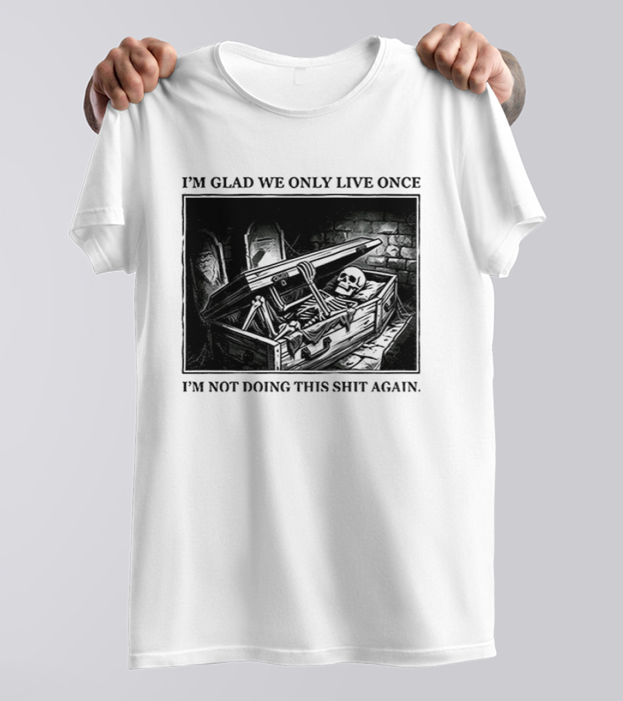 I'm Glad We Only Live Once Skeleton In Coffin I'm Not Doing This Again T-Shirt