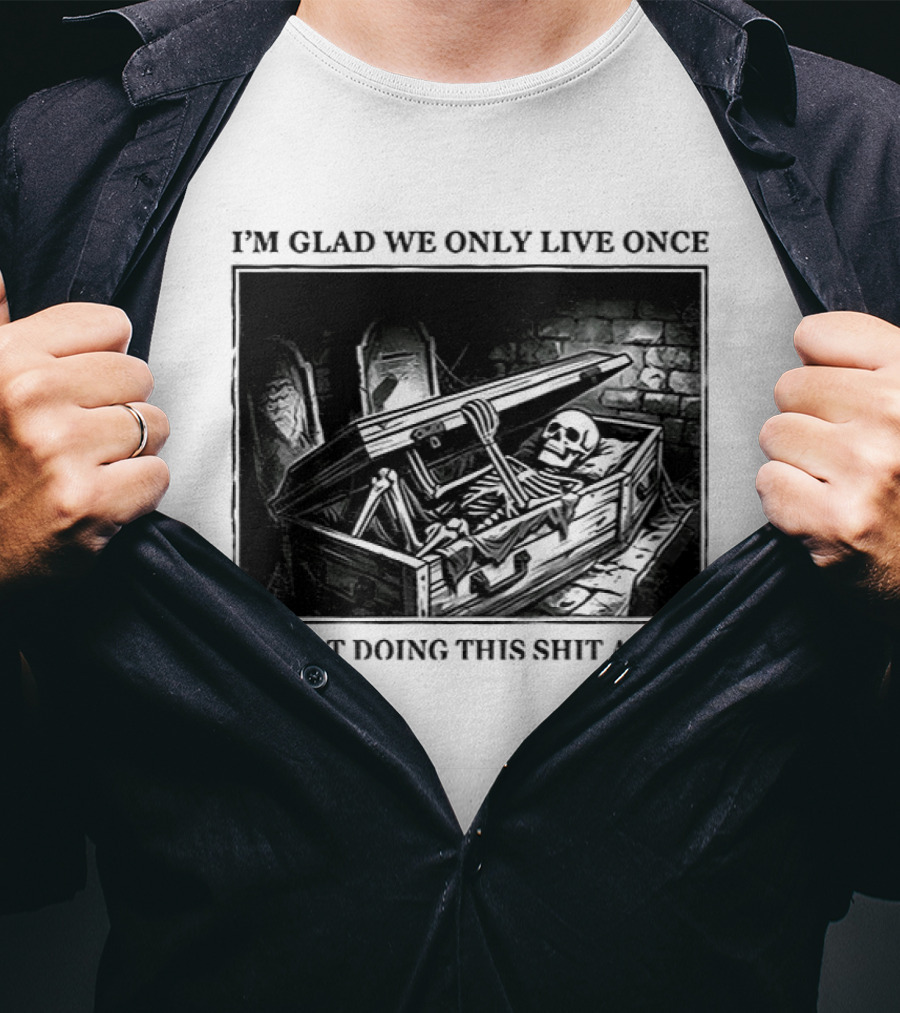 I'm Glad We Only Live Once Skeleton In Coffin I'm Not Doing This Again T-Shirt