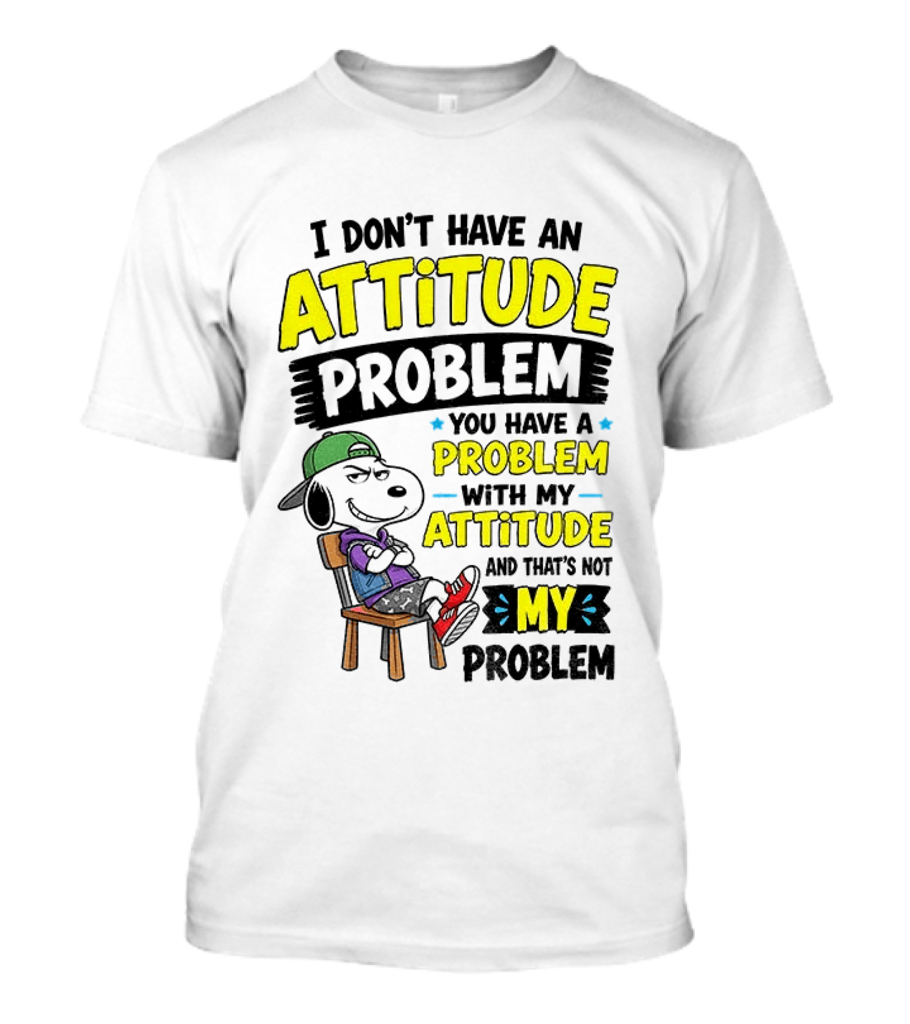 Snoopy I Don't Have An Attitude Problem You Have A Problem With My Attitude And That's Not My Problem T-Shirt