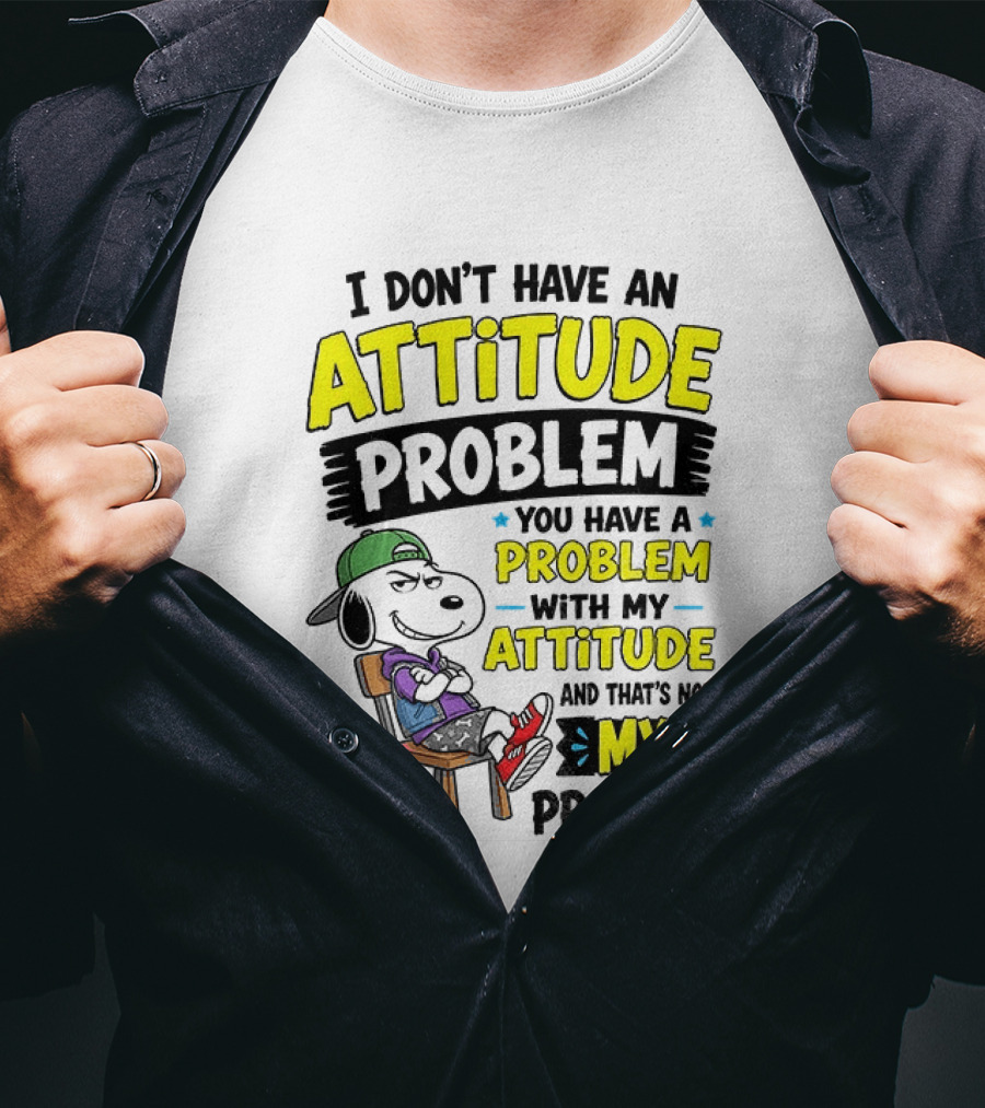 Snoopy I Don't Have An Attitude Problem You Have A Problem With My Attitude And That's Not My Problem T-Shirt