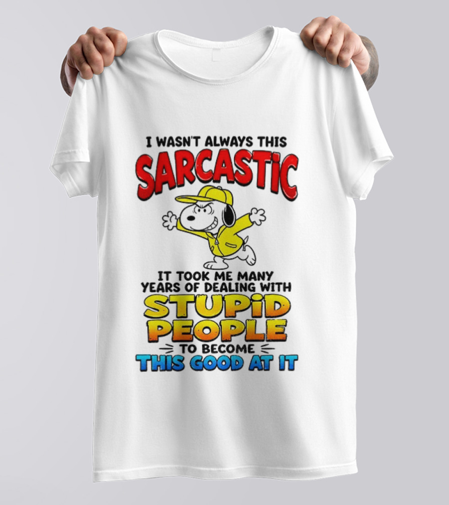 I Wasn't Always This Sarcastic It Took Me Many Years Of Dealing With Stupid People To Become This Good At It Snoopy Dog Cartoon T-Shirt