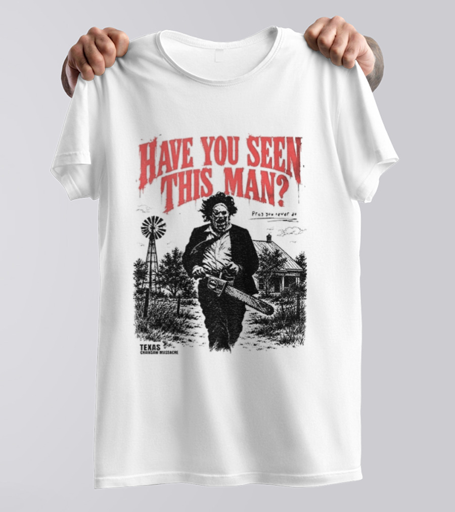 Texas Chainsaw Horror Have You Seen This Man Halloween T-Shirt