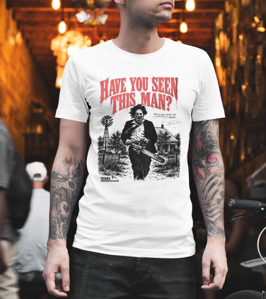 Texas Chainsaw Horror Have You Seen This Man Halloween T-Shirt