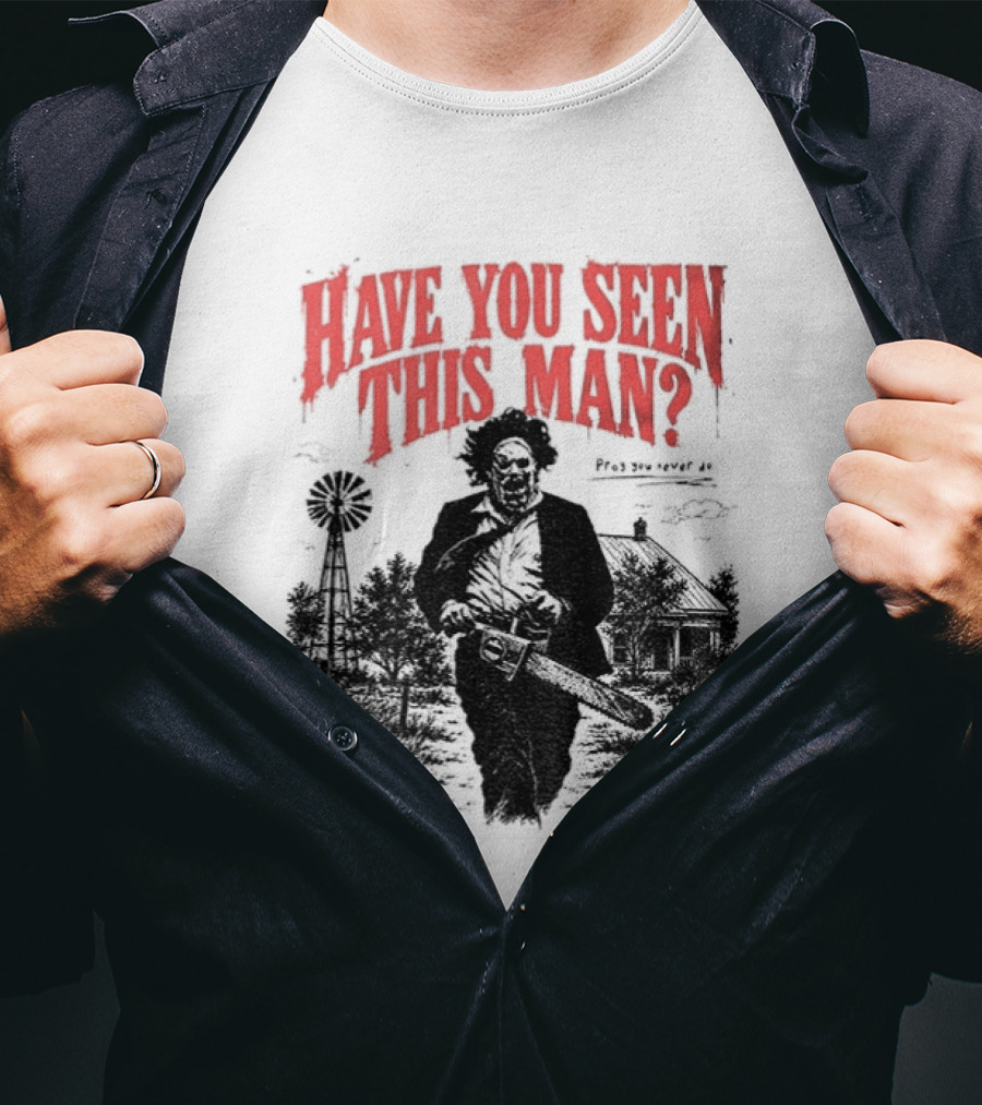Texas Chainsaw Horror Have You Seen This Man Halloween T-Shirt