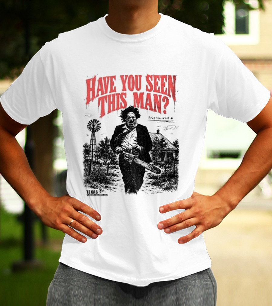 Texas Chainsaw Horror Have You Seen This Man Halloween T-Shirt