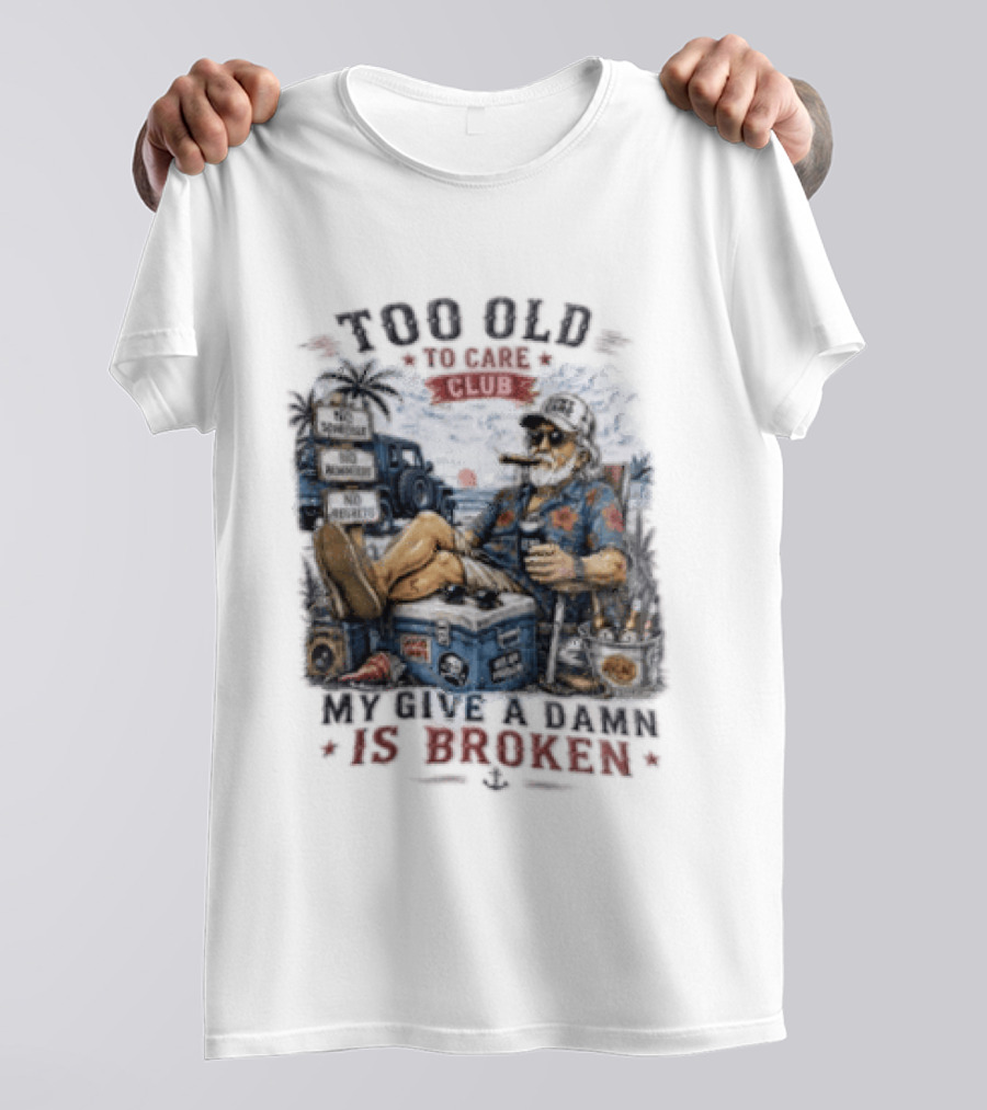 Too Old To Care Club No Schedule No Reminders No Regrets My Give A Damn Is Broken T-Shirt
