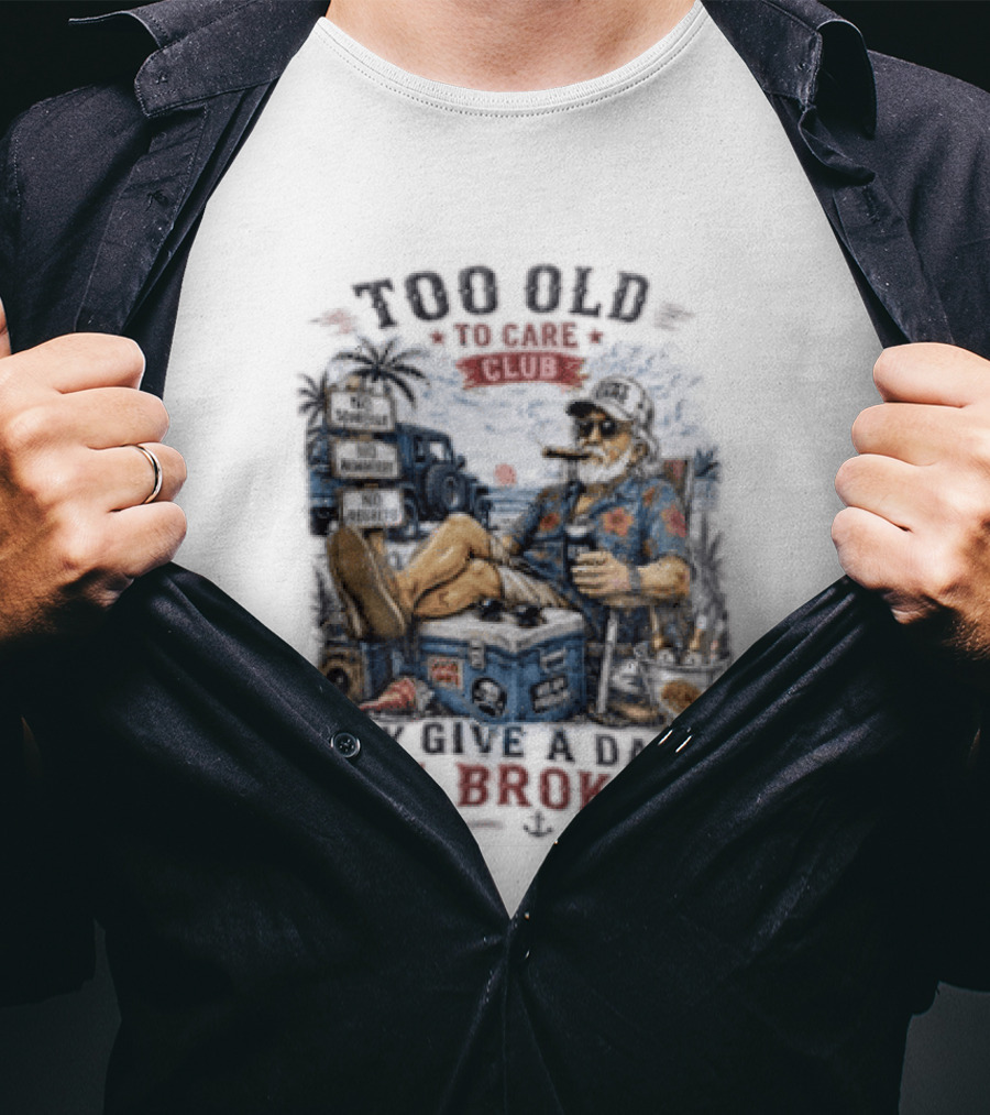Too Old To Care Club No Schedule No Reminders No Regrets My Give A Damn Is Broken T-Shirt